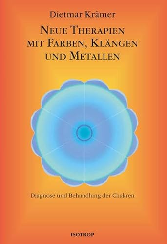 Neue Therapien mit Farben, Klängen und Metallen: Diagnose und Behandlung der Chakren von Isotrop-Verlag